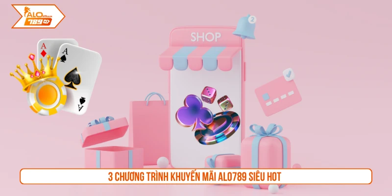 3 chương trình khuyến mãi ALO789 siêu hot