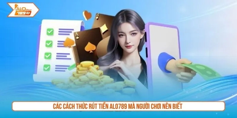 Các cách thức rút tiền Alo789 mà người chơi nên biết