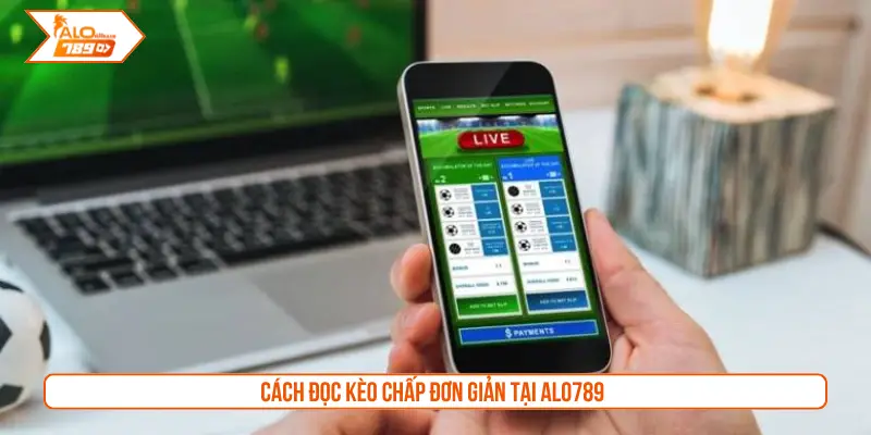 Cách đọc kèo chấp đơn giản tại ALO789