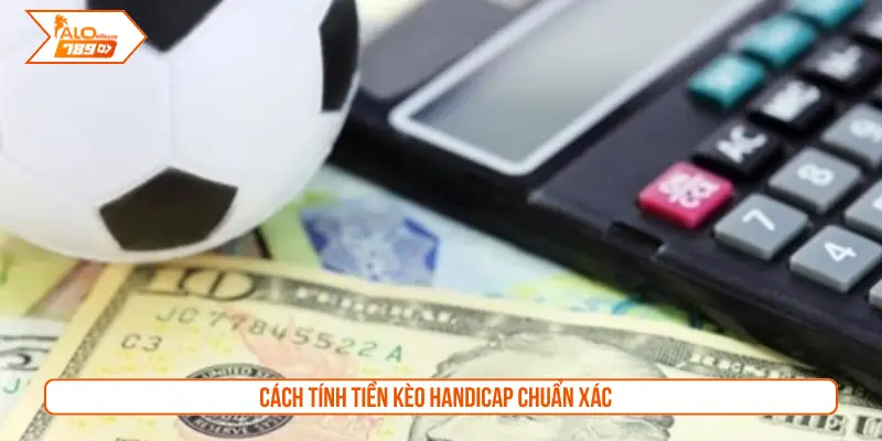 Cách tính tiền kèo Handicap chuẩn xác