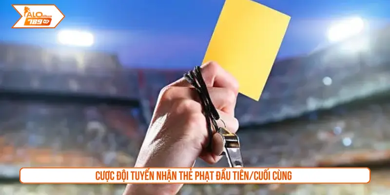 Cược đội tuyển nhận thẻ phạt đầu tiên/cuối cùng