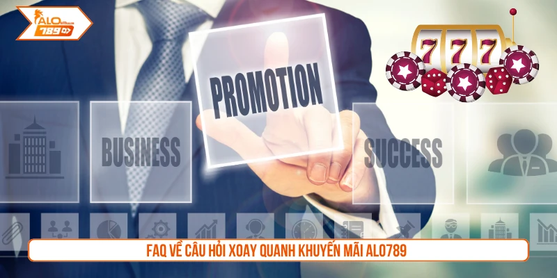FAQ về câu hỏi xoay quanh khuyến mãi ALO789
