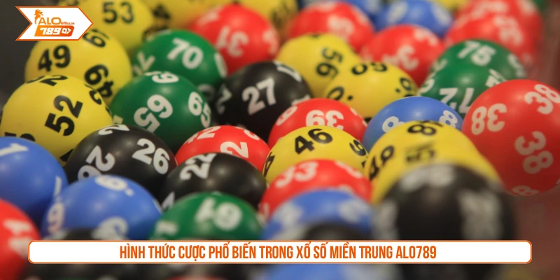 Hình thức cược phổ biến trong xổ số miền Trung ALO789