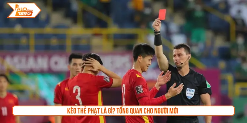 Kèo thẻ phạt là gì? Tổng quan cho người mới