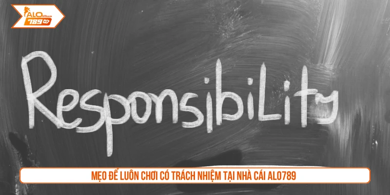 Mẹo để luôn chơi có trách nhiệm tại nhà cái ALO789