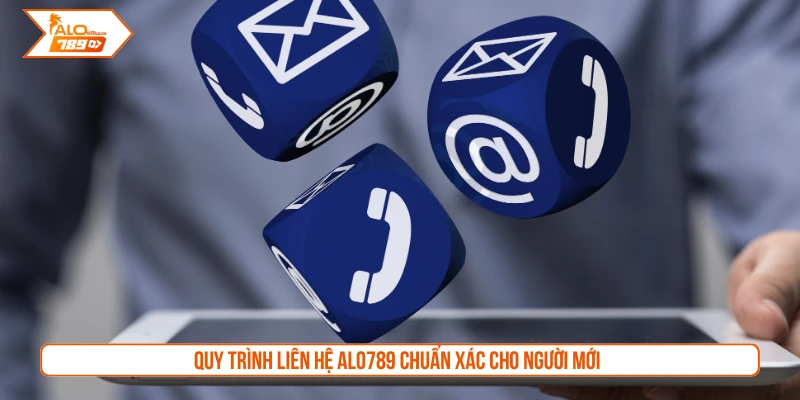 Quy trình liên hệ ALO789 chuẩn xác cho người mới