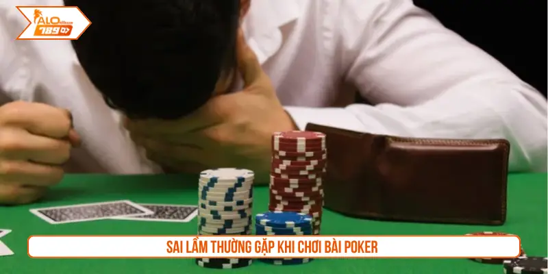Sai lầm thường gặp khi chơi bài Poker