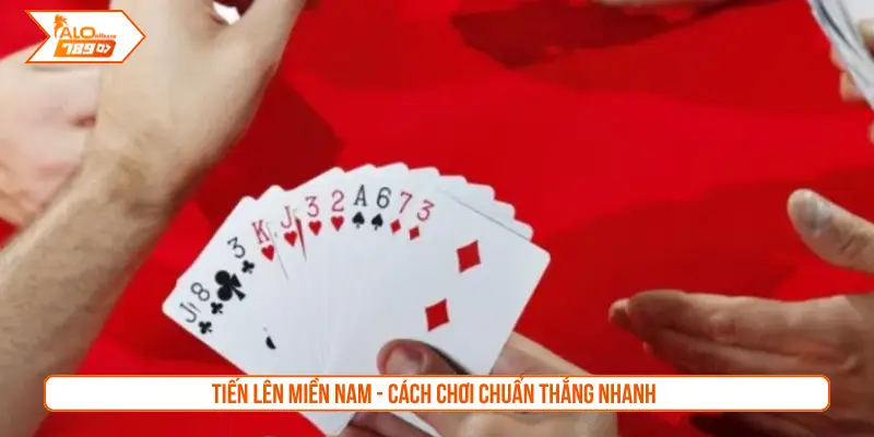 Tiến lên miền Nam - Cách chơi chuẩn thắng nhanh