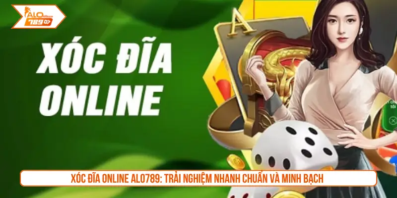 Xóc đĩa online ALO789: Trải nghiệm nhanh chuẩn và minh bạch